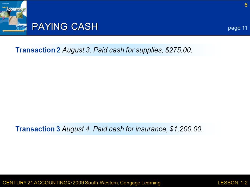 CENTURY 21 ACCOUNTING © 2009 South-Western, Cengage Learning 6 LESSON 1-2 PAYING CASH Transaction 2 August 3.