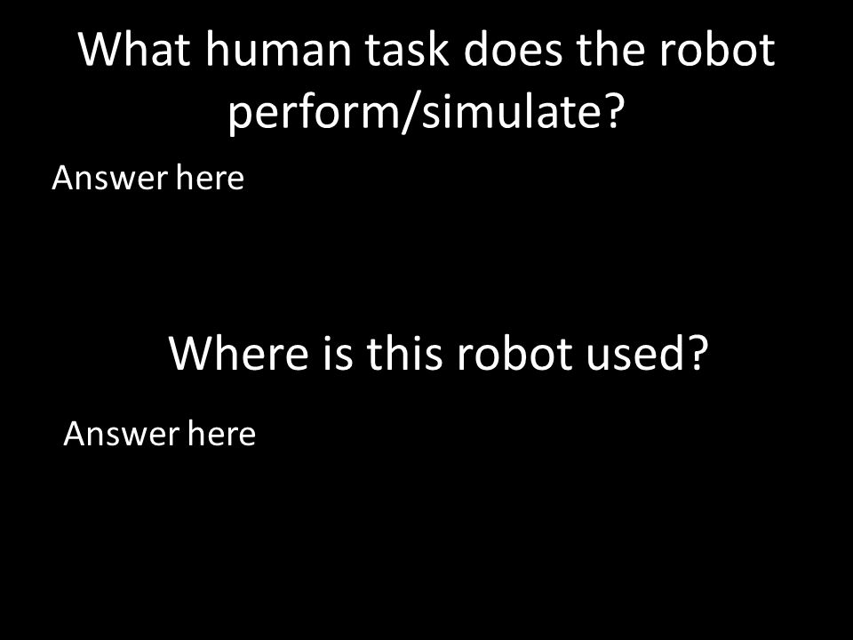 What human task does the robot perform/simulate Answer here Where is this robot used Answer here