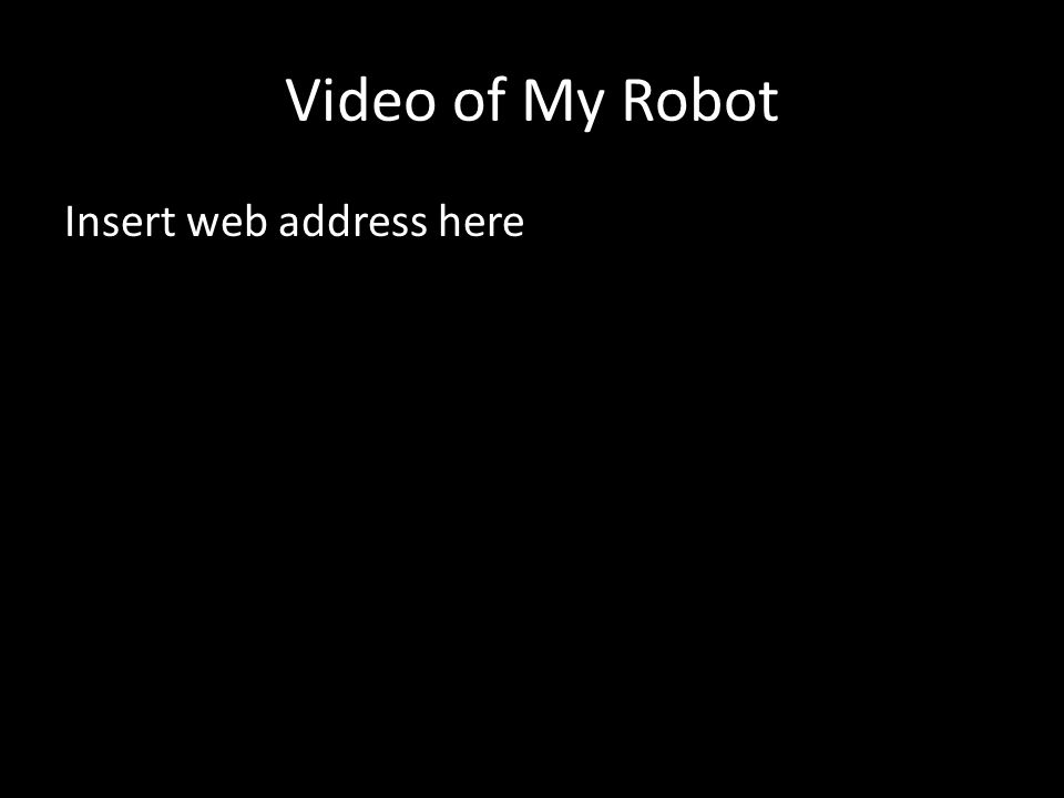 Video of My Robot Insert web address here