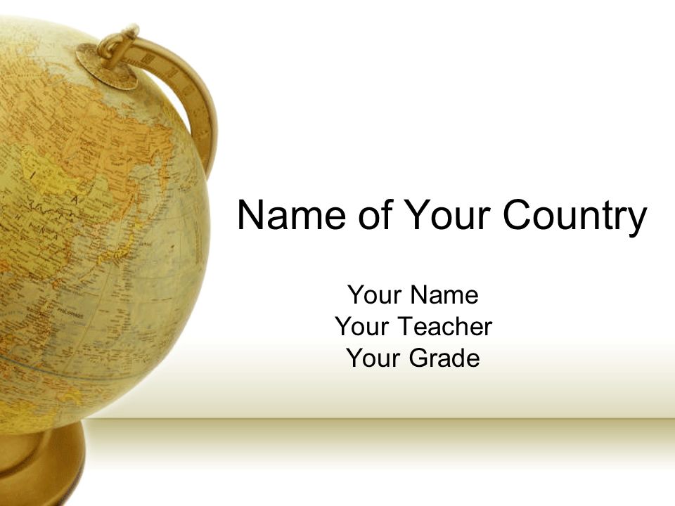 Name of Your Country Your Name Your Teacher Your Grade