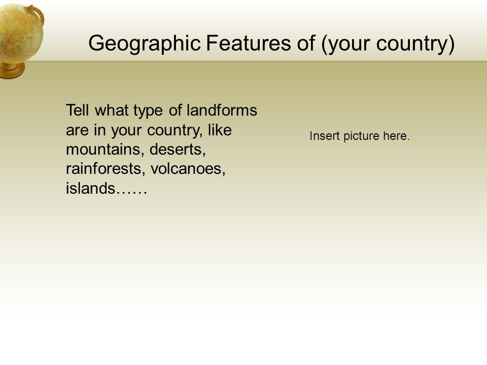 Geographic Features of (your country) Insert picture here.