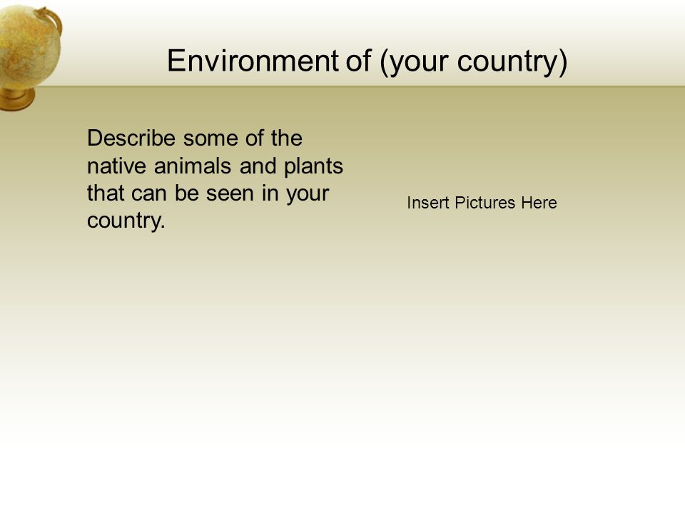 Environment of (your country) Insert Pictures Here Describe some of the native animals and plants that can be seen in your country.