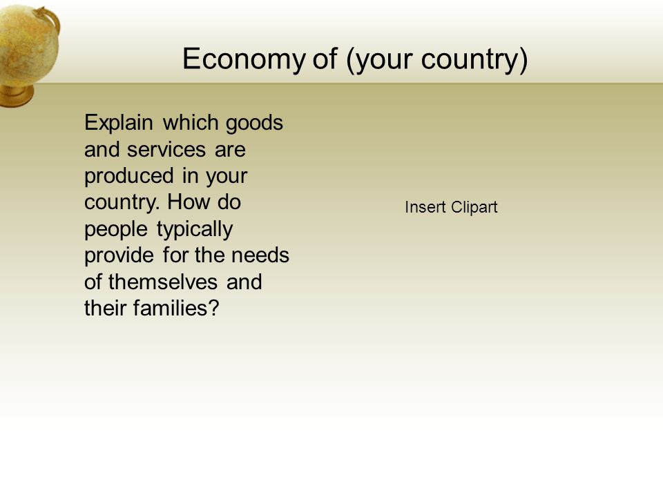 Economy of (your country) Insert Clipart Explain which goods and services are produced in your country.
