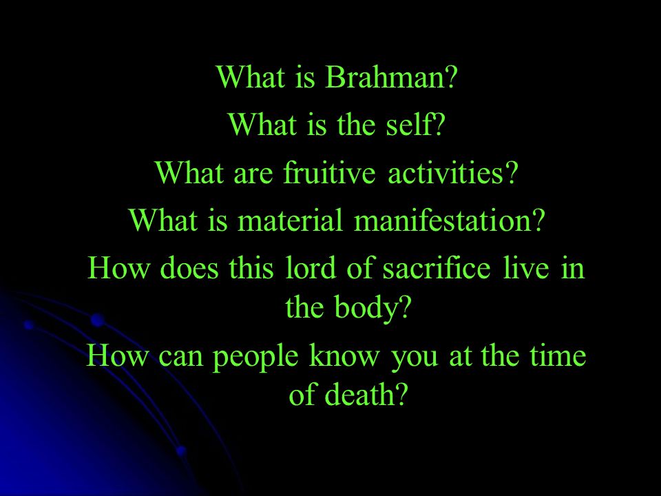 What is Brahman. What is the self. What are fruitive activities.