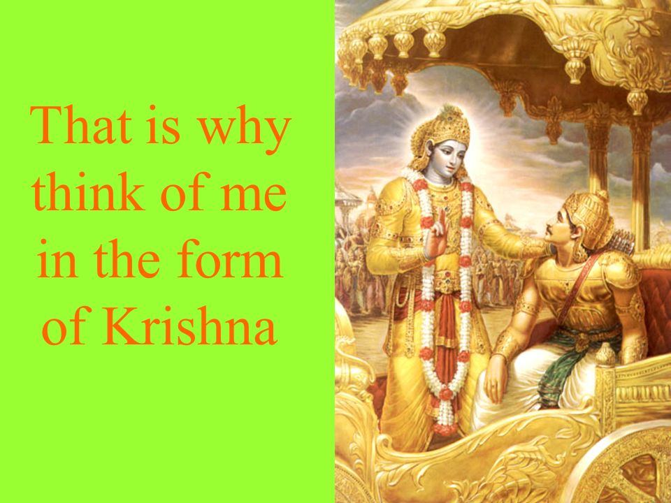 That is why think of me in the form of Krishna