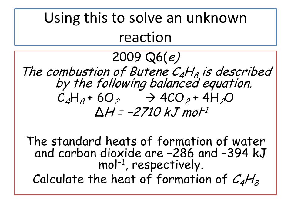 Heat Of Reaction Equations Using Simultaneous Ppt Using This To Solve An Unknown Reaction 2009 Q6 E The Combustion Of Butene
