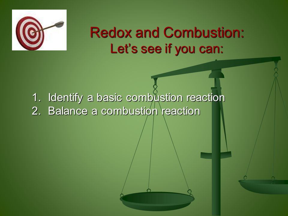 Redox and Combustion: Let’s see if you can: 1.Identify a basic combustion reaction 2.Balance a combustion reaction