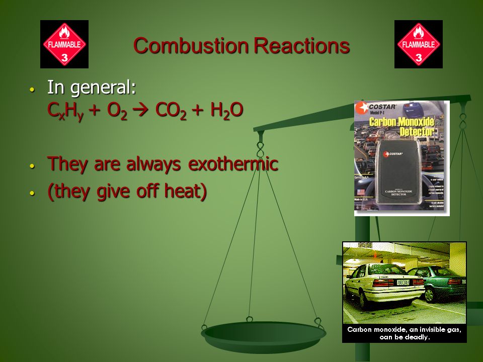 Combustion Reactions In general: C x H y + O 2  CO 2 + H 2 O In general: C x H y + O 2  CO 2 + H 2 O They are always exothermic They are always exothermic (they give off heat) (they give off heat)