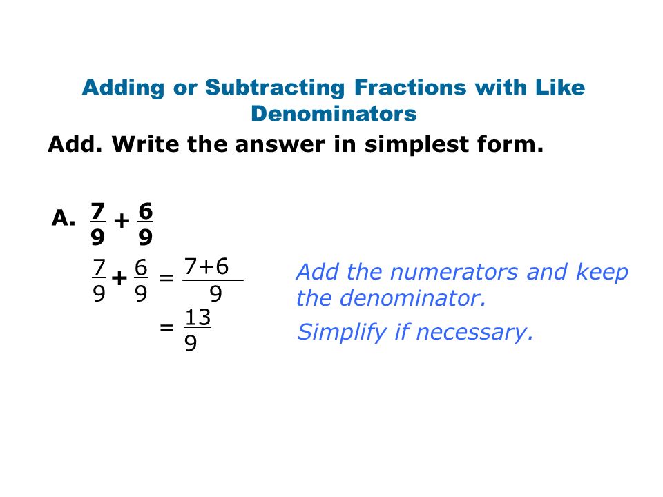 Add. Write the answer in simplest form. Adding or Subtracting Fractions with Like Denominators A.