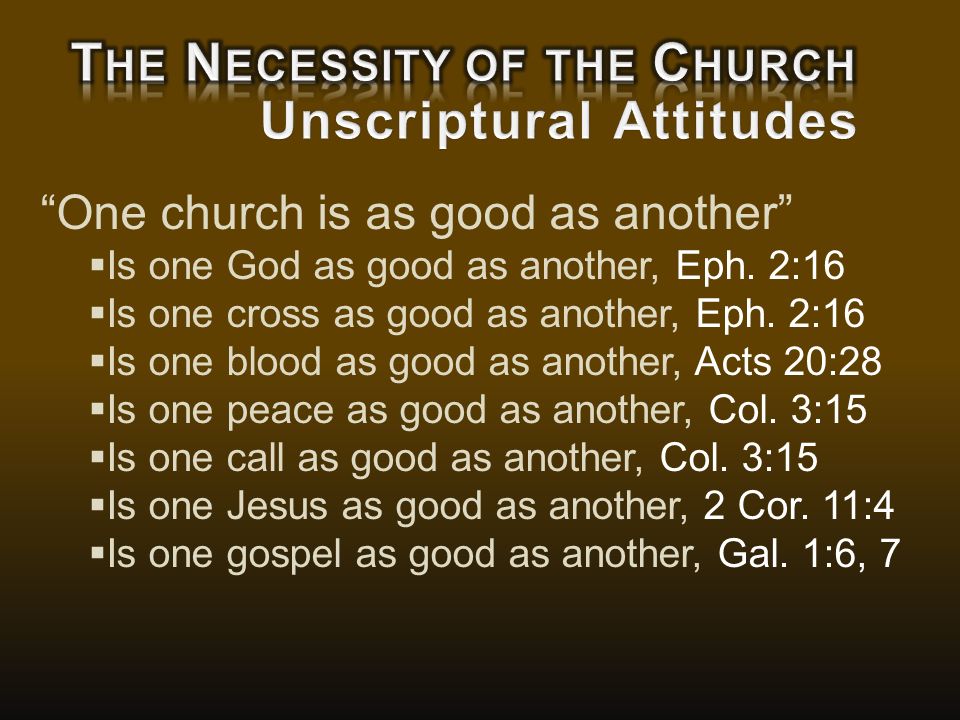 One church is as good as another  Is one God as good as another, Eph.