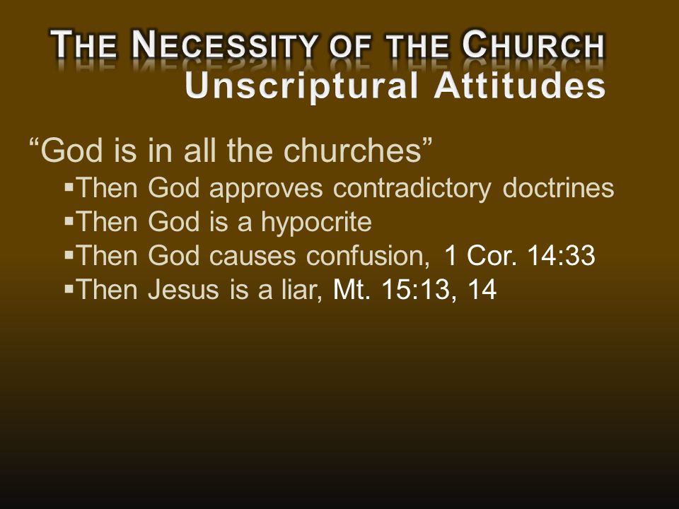 God is in all the churches  Then God approves contradictory doctrines  Then God is a hypocrite  Then God causes confusion, 1 Cor.