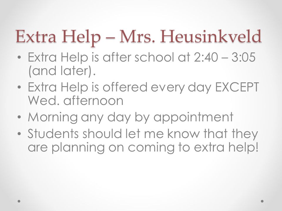 Extra Help – Mrs. Heusinkveld Extra Help is after school at 2:40 – 3:05 (and later).