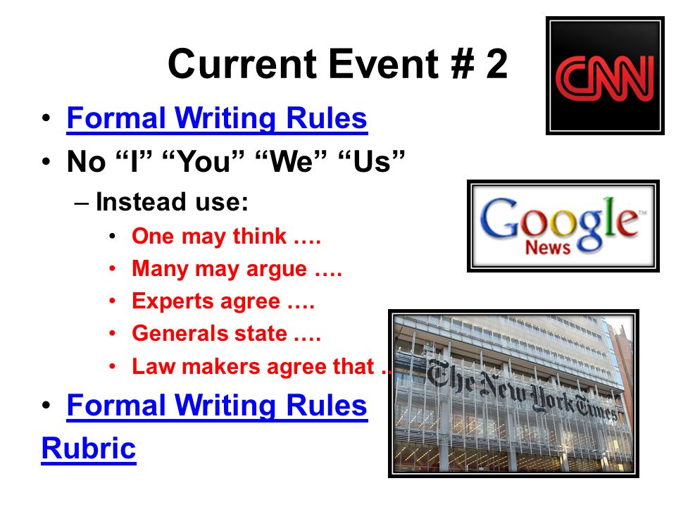 Current Event # 2 Formal Writing Rules No I You We Us –Instead use: One may think ….