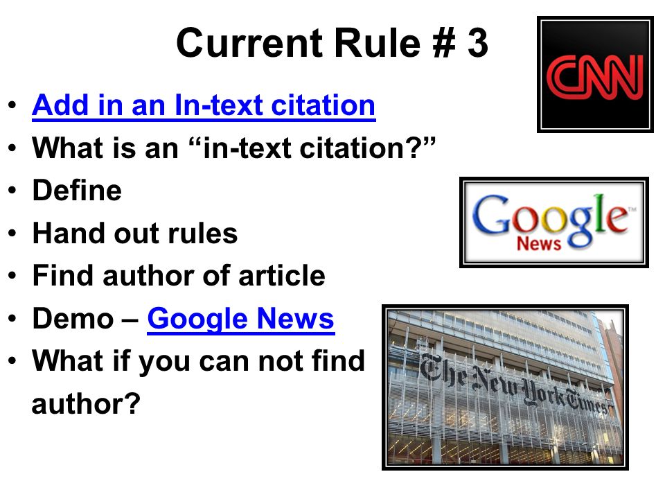 Current Rule # 3 Add in an In-text citation What is an in-text citation Define Hand out rules Find author of article Demo – Google NewsGoogle News What if you can not find author