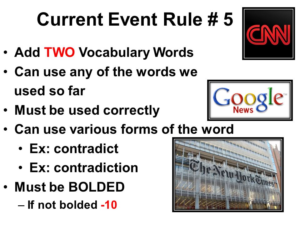 Current Event Rule # 5 Add TWO Vocabulary Words Can use any of the words we used so far Must be used correctly Can use various forms of the word Ex: contradict Ex: contradiction Must be BOLDED –If not bolded -10