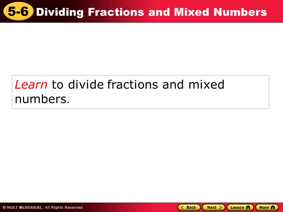 5-6 Dividing Fractions and Mixed Numbers Learn to divide fractions and mixed numbers.