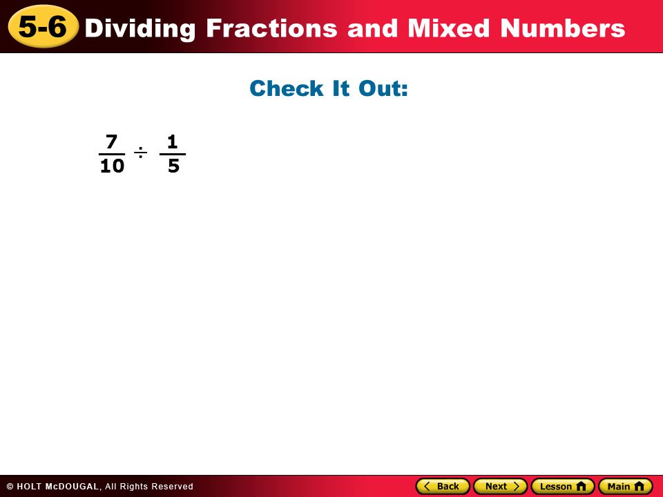 5-6 Dividing Fractions and Mixed Numbers Check It Out: ÷ 7 10 __ 1 5