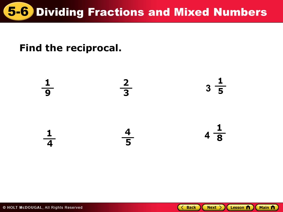 5-6 Dividing Fractions and Mixed Numbers Find the reciprocal. 1 9 __
