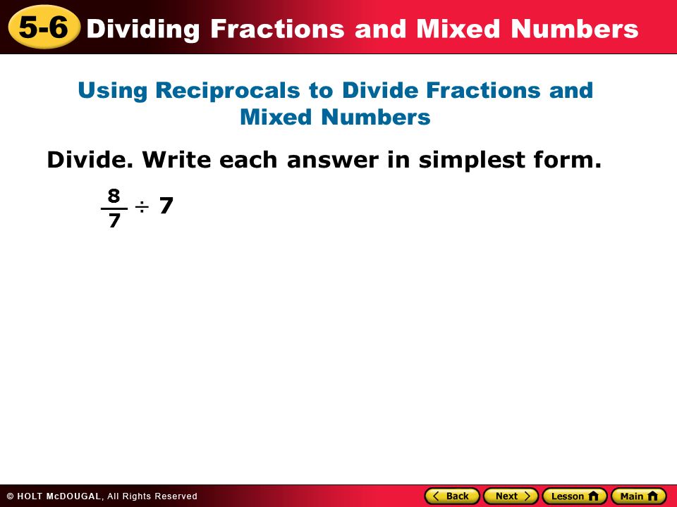5-6 Dividing Fractions and Mixed Numbers Using Reciprocals to Divide Fractions and Mixed Numbers Divide.