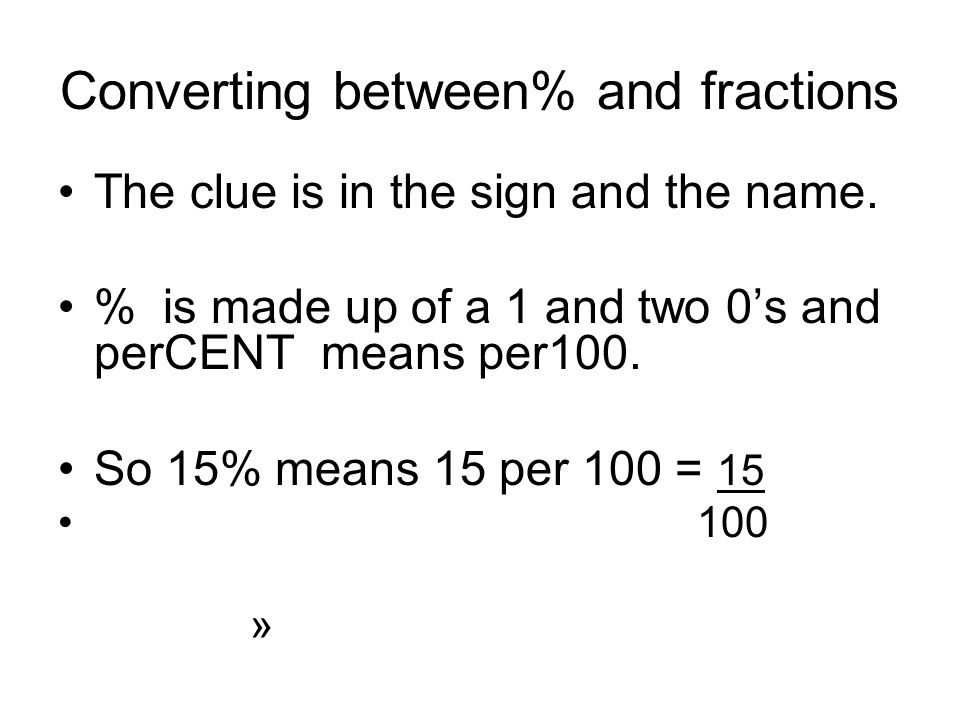 Converting between% and fractions The clue is in the sign and the name.