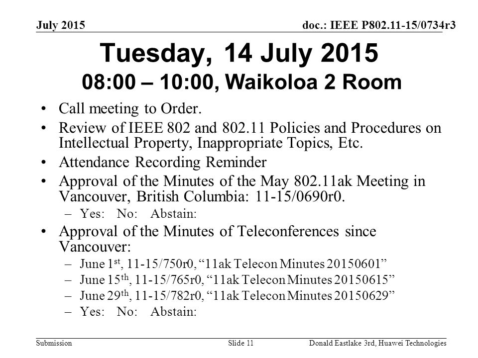doc.: IEEE P /0734r3 Submission July 2015 Donald Eastlake 3rd, Huawei TechnologiesSlide 11 Tuesday, 14 July :00 – 10:00, Waikoloa 2 Room Call meeting to Order.
