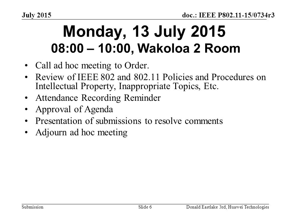 doc.: IEEE P /0734r3 Submission July 2015 Donald Eastlake 3rd, Huawei TechnologiesSlide 6 Monday, 13 July :00 – 10:00, Wakoloa 2 Room Call ad hoc meeting to Order.