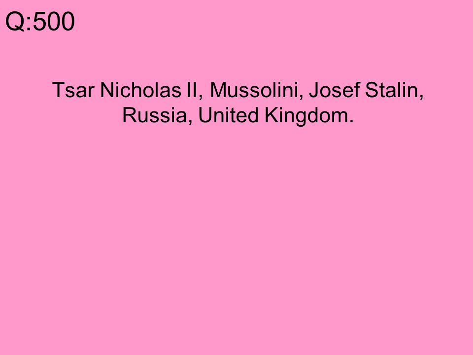 Q:500 Tsar Nicholas II, Mussolini, Josef Stalin, Russia, United Kingdom.