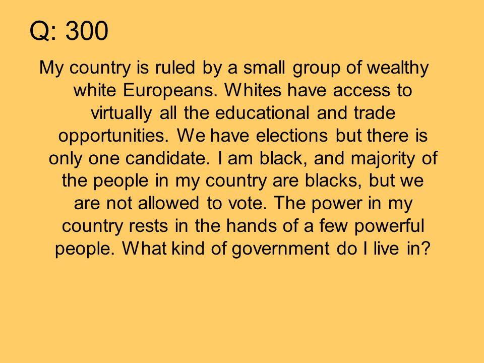 Q: 300 My country is ruled by a small group of wealthy white Europeans.