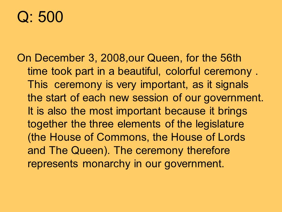 Q: 500 On December 3, 2008,our Queen, for the 56th time took part in a beautiful, colorful ceremony.