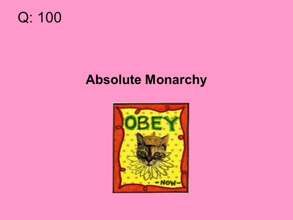 Q: 100 Absolute Monarchy