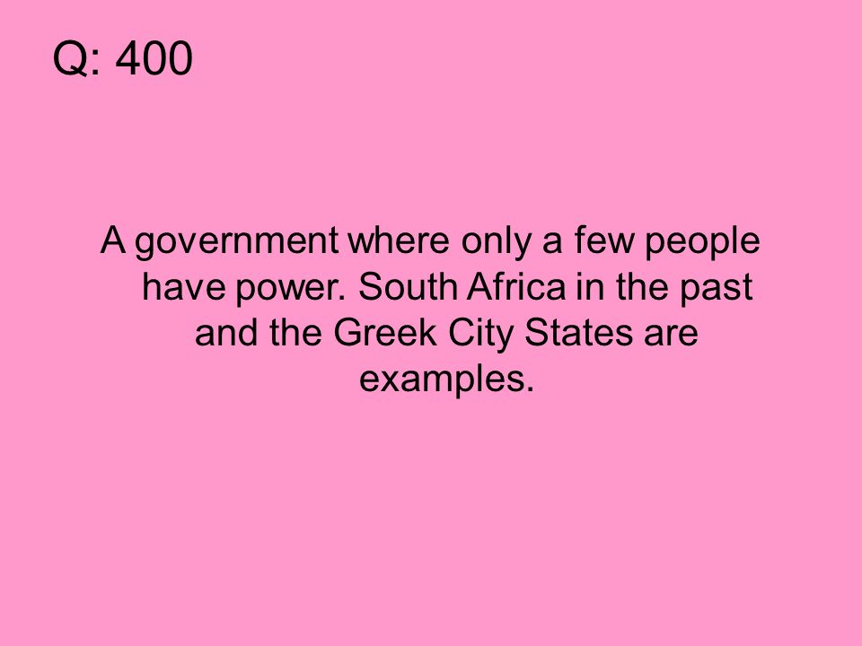 Q: 400 A government where only a few people have power.