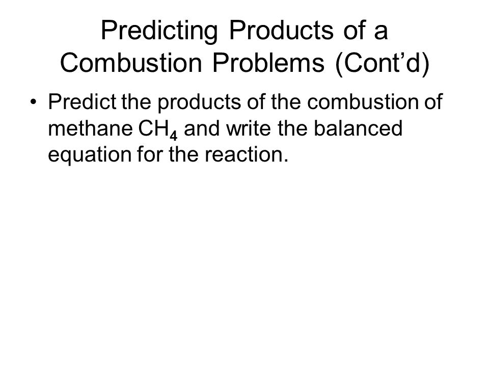 Chemistry 068 Chapter 7 Chemical Equations And Stoichiometry 43 Predicting Products Of A Combustion Problems Cont D Predict The Methane Ch 4 And Write Balanced Equation For