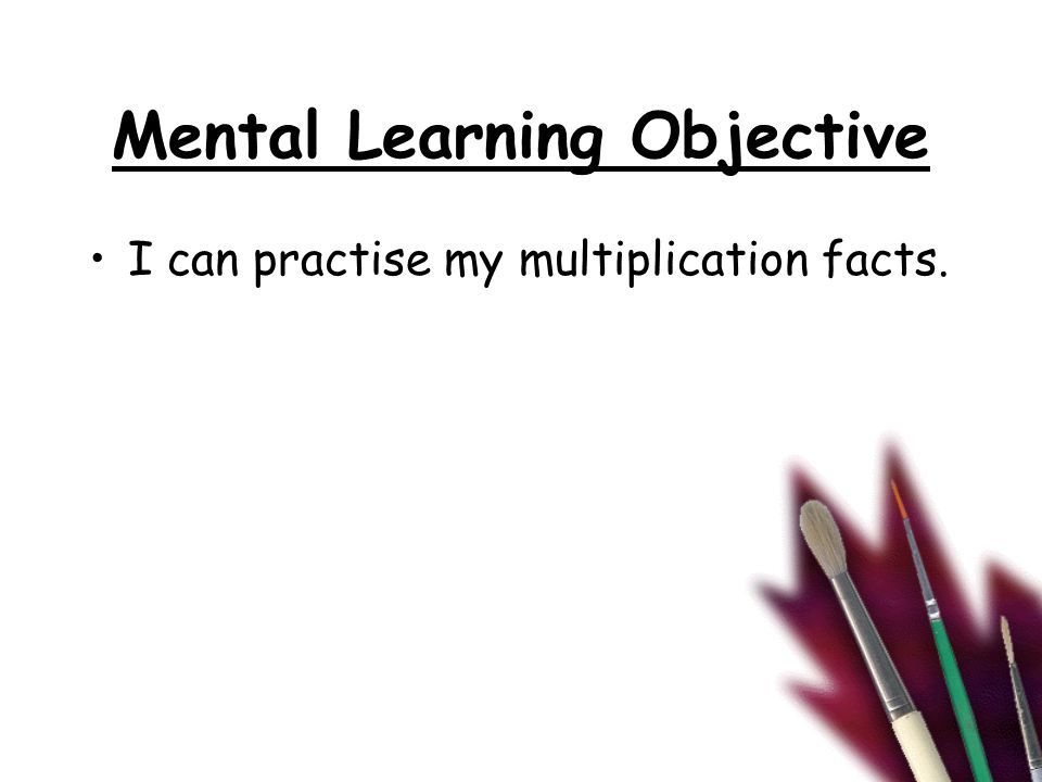 Mental Learning Objective I can practise my multiplication facts.