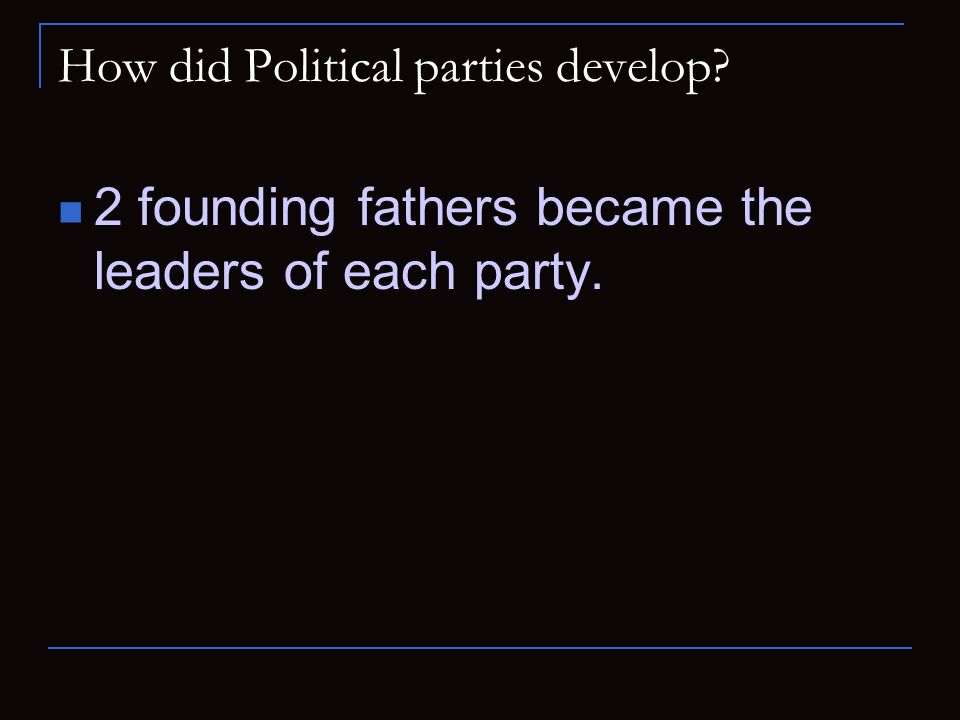 How did Political parties develop 2 founding fathers became the leaders of each party.