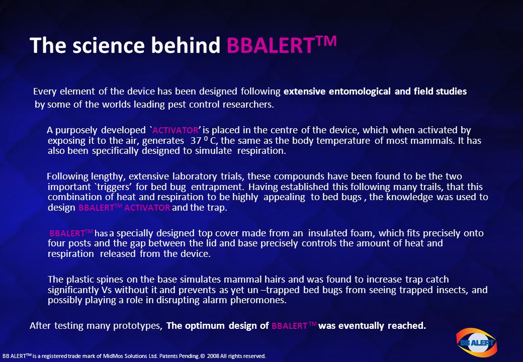 The science behind BBALERT TM Every element of the device has been designed following extensive entomological and field studies by some of the worlds leading pest control researchers.