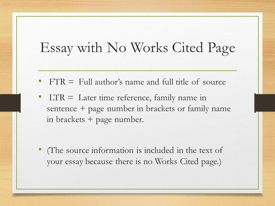 Essay with No Works Cited Page FTR = Full author’s name and full title of source LTR = Later time reference, family name in sentence + page number in brackets or family name in brackets + page number.