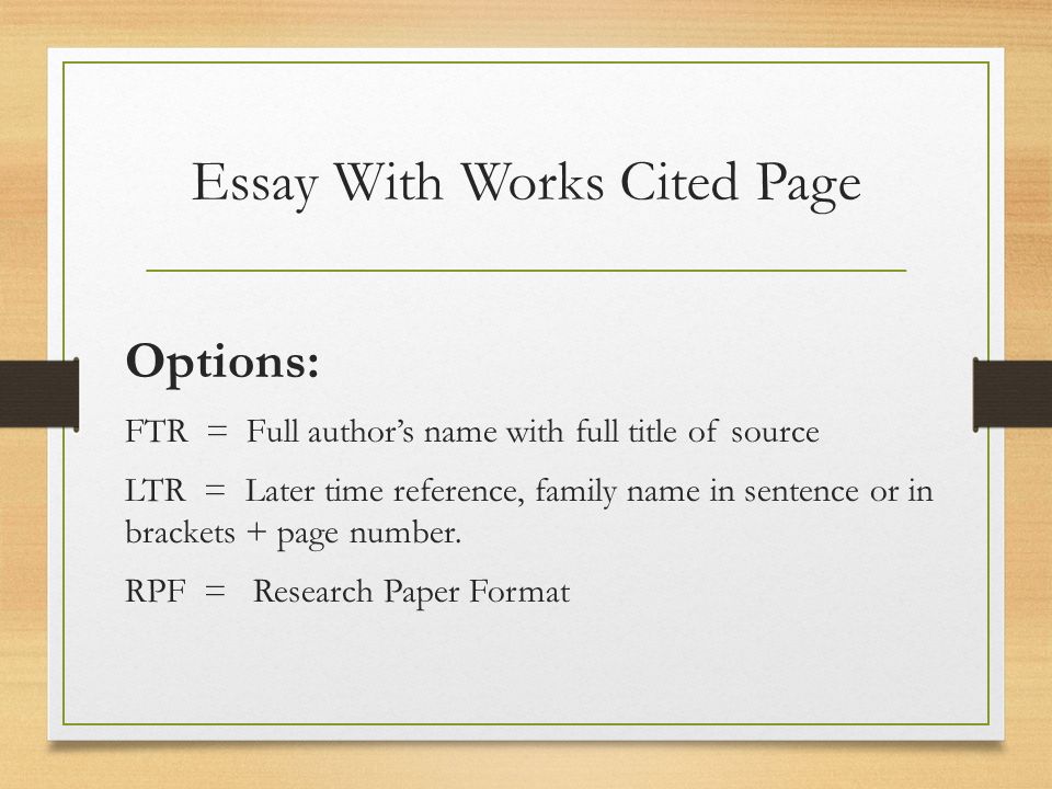 Essay With Works Cited Page Options: FTR = Full author’s name with full title of source LTR = Later time reference, family name in sentence or in brackets + page number.