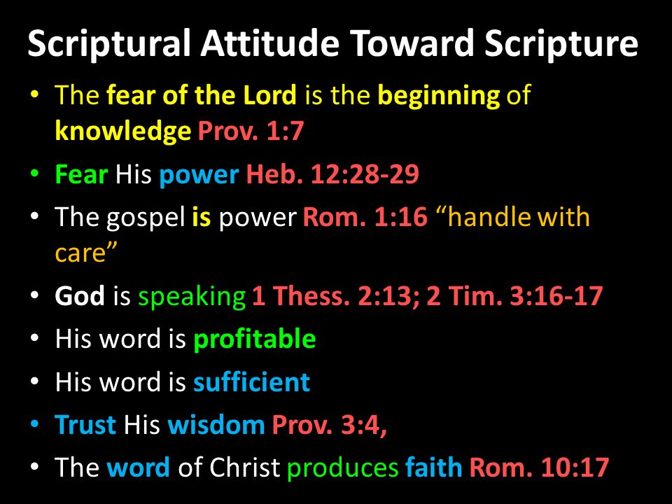 Scriptural Attitude Toward Scripture The fear of the Lord is the beginning of knowledge Prov.