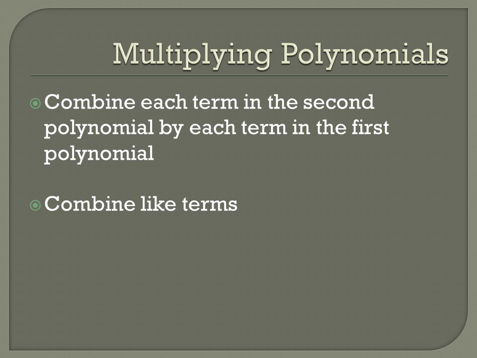  Combine each term in the second polynomial by each term in the first polynomial  Combine like terms