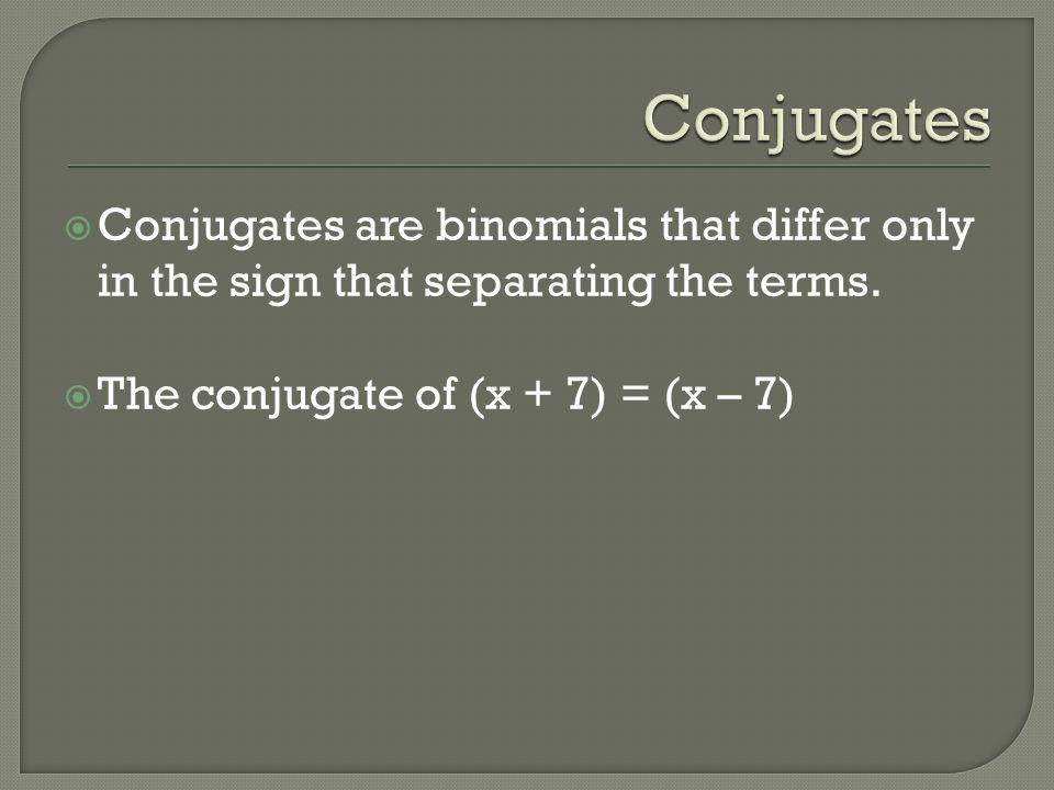  Conjugates are binomials that differ only in the sign that separating the terms.