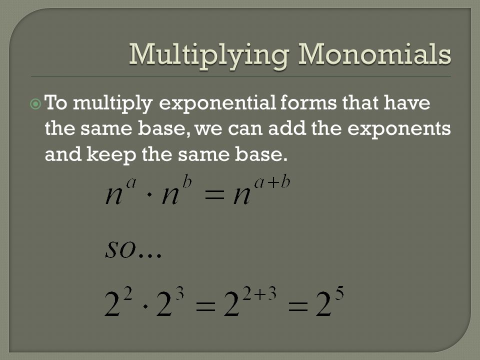  To multiply exponential forms that have the same base, we can add the exponents and keep the same base.