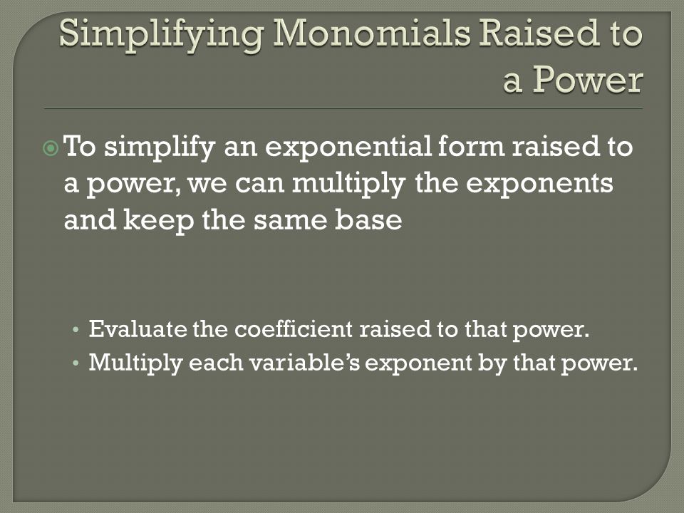 To simplify an exponential form raised to a power, we can multiply the exponents and keep the same base Evaluate the coefficient raised to that power.