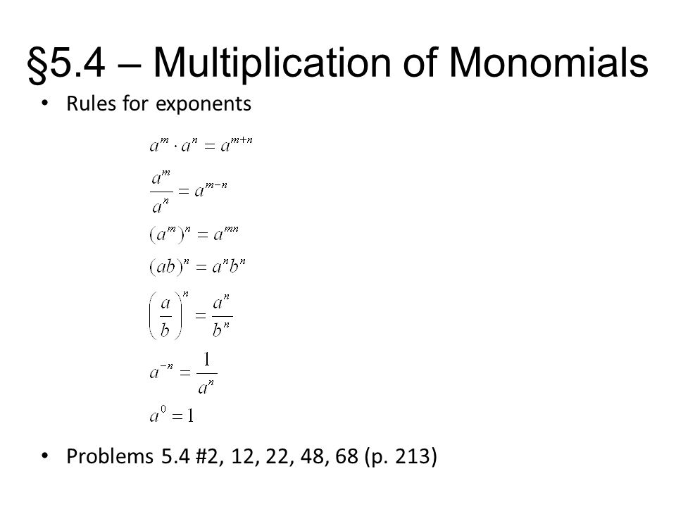§5.4 – Multiplication of Monomials Rules for exponents Problems 5.4 #2, 12, 22, 48, 68 (p. 213)