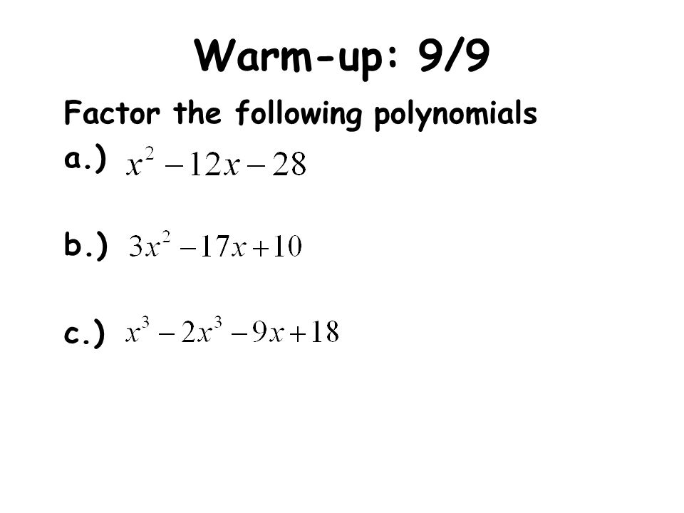 Warm-up: 9/9 Factor the following polynomials a.) b.) c.)