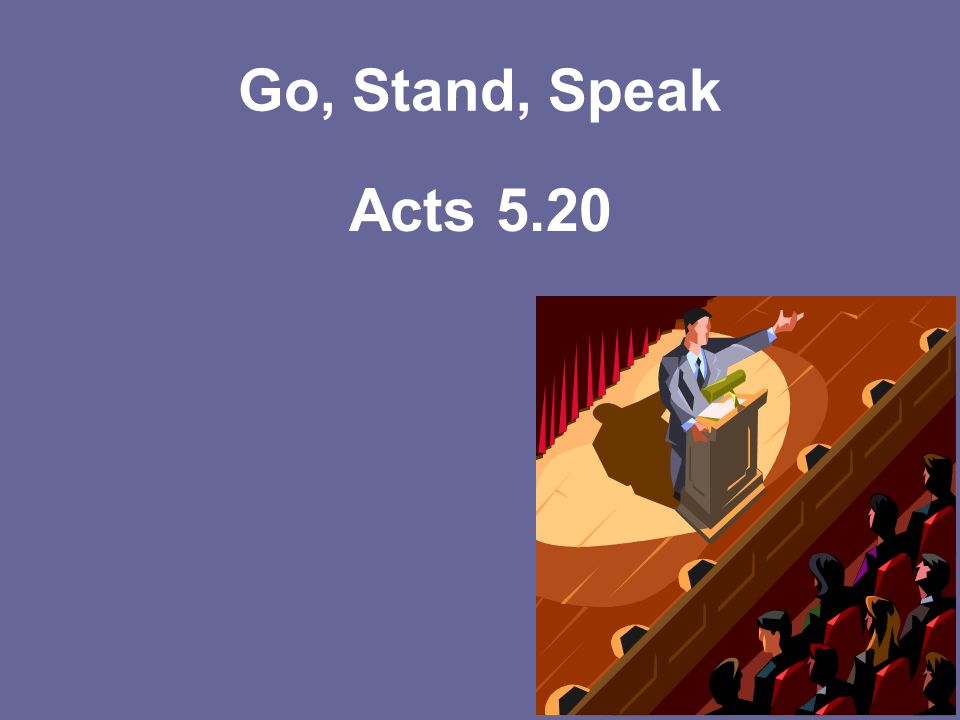 Go, Stand, Speak Acts 5.20