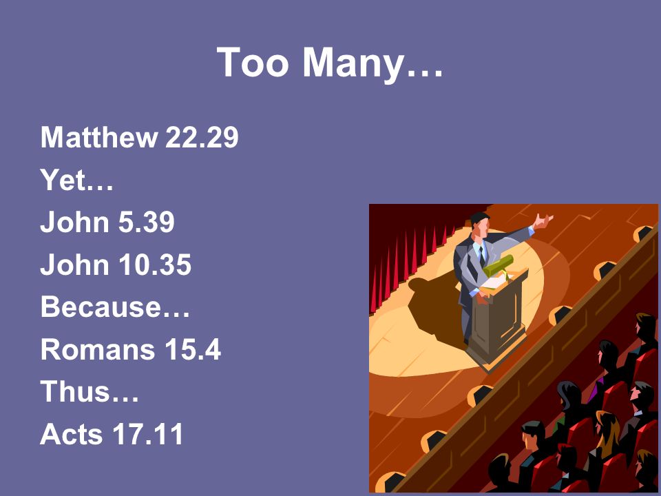 Too Many… Matthew Yet… John 5.39 John Because… Romans 15.4 Thus… Acts 17.11