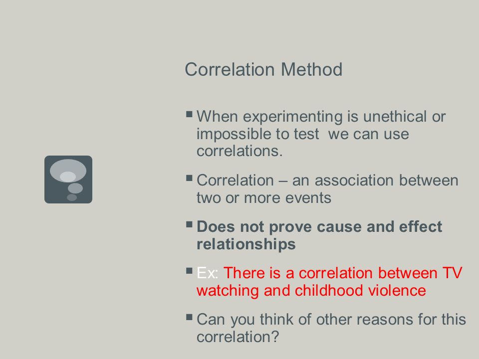 Correlation Method  When experimenting is unethical or impossible to test we can use correlations.