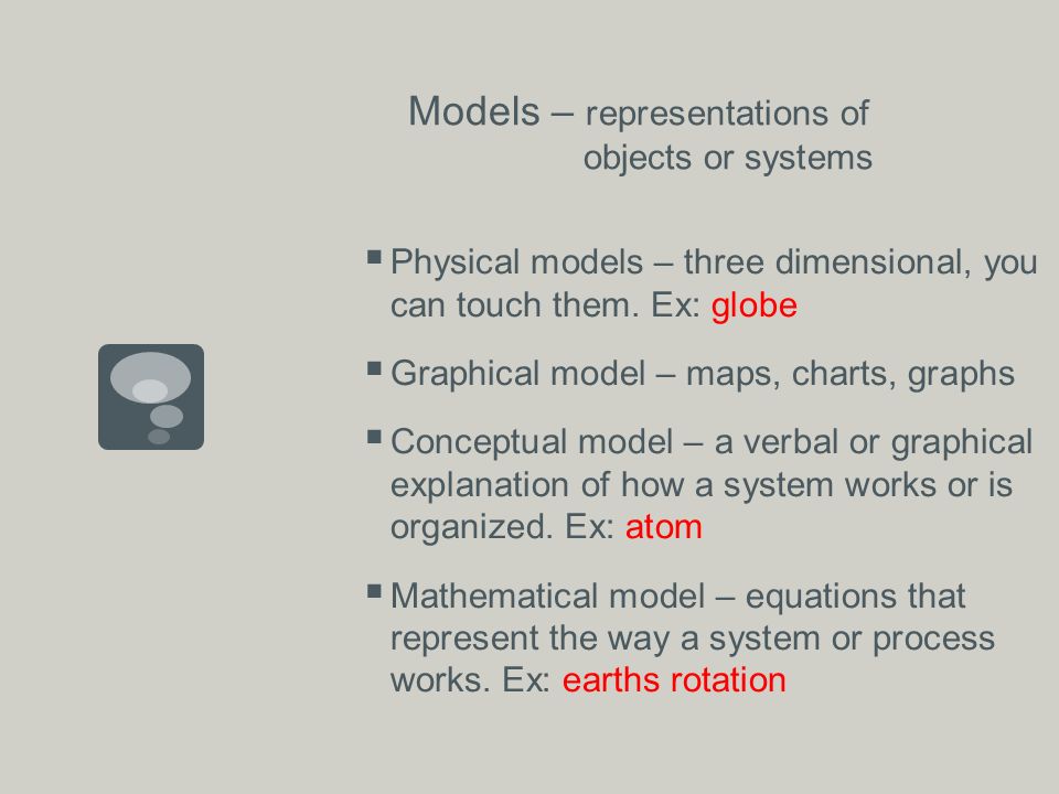 Models – representations of objects or systems  Physical models – three dimensional, you can touch them.