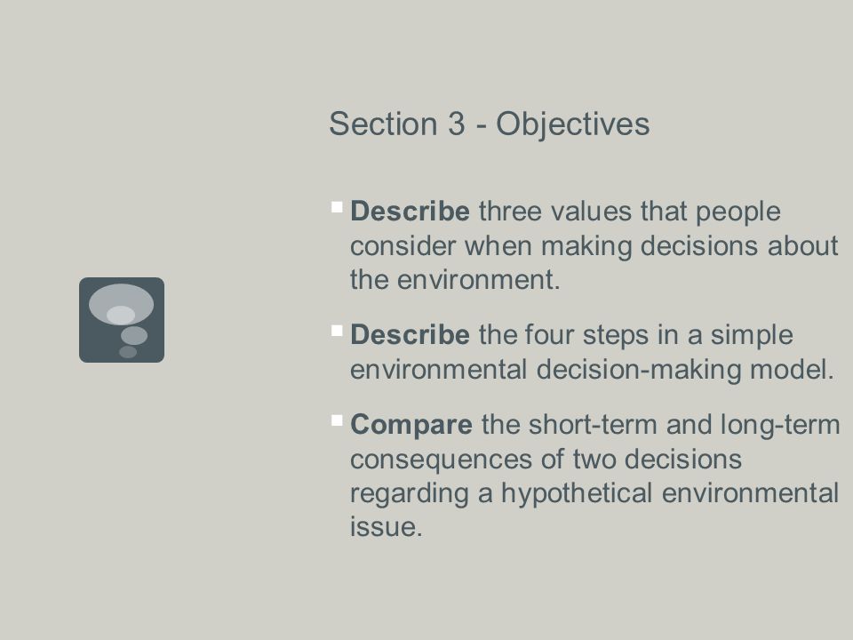 Section 3 - Objectives  Describe three values that people consider when making decisions about the environment.