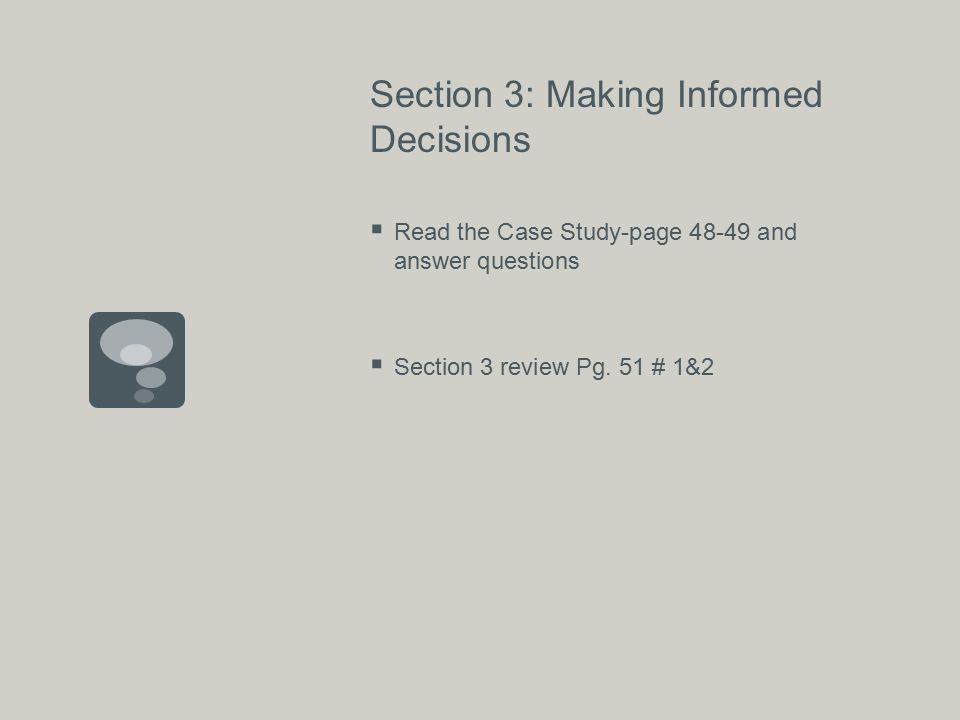 Section 3: Making Informed Decisions  Read the Case Study-page and answer questions  Section 3 review Pg.
